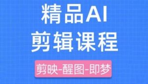 剪映+即梦AI短视频实战课,快速成为内容创作高手|淘骐网赚资源库