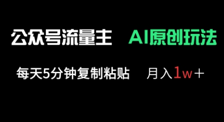 公众号流量主多赛道原创玩法,每天5分钟复制粘贴,月入1w+|淘骐网赚资源库