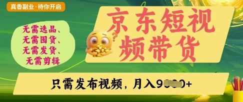京东短视频带货，开启零门槛躺Z新时代【揭秘】|淘骐网赚资源库
