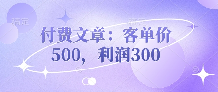 付费文章:客单价500,利润300|淘骐网赚资源库