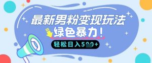 最新男粉自动变现，走女人的赛道，挣男人的钱，小白轻松上手，轻松日入5张|淘骐网赚资源库