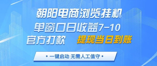 朝阳电商浏览挂G,单窗口日收益7-10,官方打款,单日提现到账,支持手机电脑【揭秘】|淘骐网赚资源库