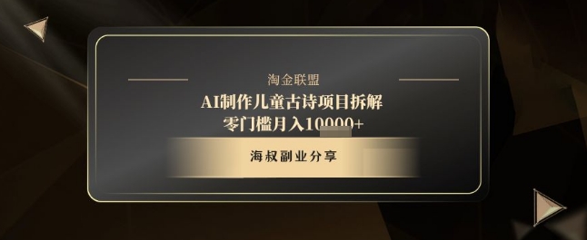 AI制作儿童古诗项目拆解,十分钟一条作品,流量直接爆炸,零门槛月入1w+|淘骐网赚资源库