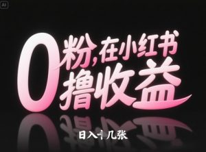 0粉在小红书撸收益,日入几张|淘骐网赚资源库