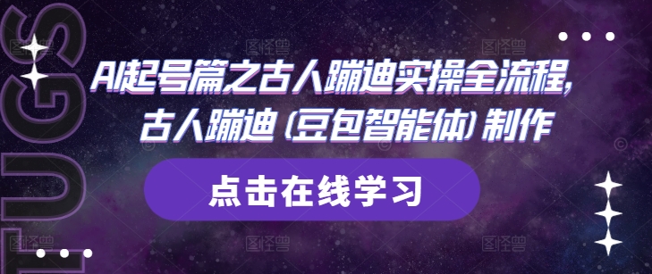 AI起号篇之古人蹦迪实操全流程,古人蹦迪(豆包智能体)制作|淘骐网赚资源库