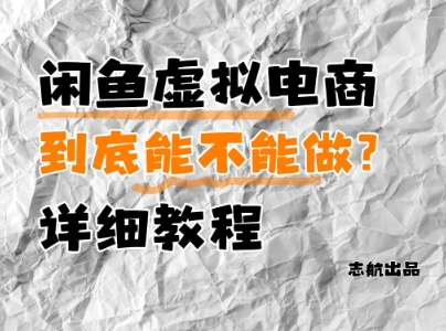 闲鱼虚拟电商,到底能不能做?详细教程|淘骐网赚资源库