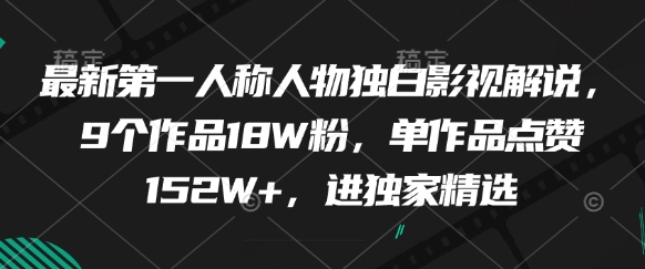 最新第一人称人物独白影视解说,9个作品18W粉,单作品点赞152W+,进独家精选|淘骐网赚资源库