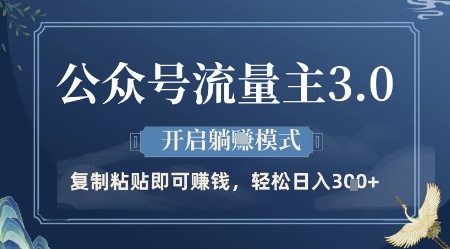 公众号流量主3.0玩法，开启躺挣模式，轻松日入3张+【揭秘】|淘骐网赚资源库