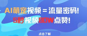 AI萌宠视频=流量密码5秒视频80w点赞|淘骐网赚资源库
