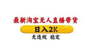 淘宝无人直播带货【最新】，日入2K，独家技术，无违规无封号，长期稳定，操作简单【揭秘】|淘骐网赚资源库