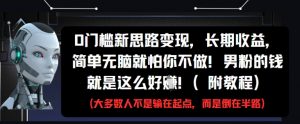0门槛新思路变现,长期收益,简单无脑就怕你不做,男粉的钱就是这么好挣(附教程)|淘骐网赚资源库