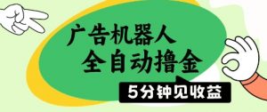 广告机器人全自动撸金，5分钟见收益，无需人工，单机日入5张+【揭秘】|淘骐网赚资源库