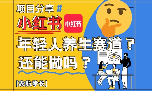 小红书年轻人养生赛道?真的还能做吗?详细讲解!|淘骐网赚资源库