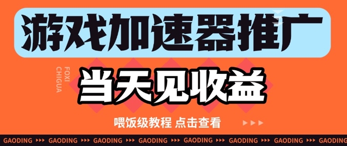 游戏加速器推广项目当天见收益,纯干货喂饭级教程分享|淘骐网赚资源库