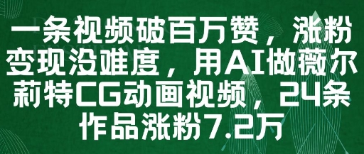 一条视频破百万赞,涨粉变现没难度,用AI做薇尔莉特CG动画视频,24条作品涨粉7.2W|淘骐网赚资源库