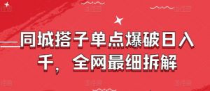 同城搭子单点爆破日入千,全网最细拆解|淘骐网赚资源库