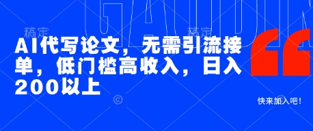 AI代写论文,无需引流接单,低门槛高收入,日入200以上|淘骐网赚资源库