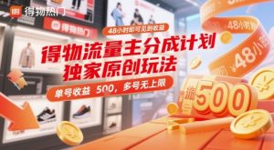 得物流量主分成计划独家原创玩法，48小时即可见到收益，单号收益5张，多号无上限【揭秘】|淘骐网赚资源库