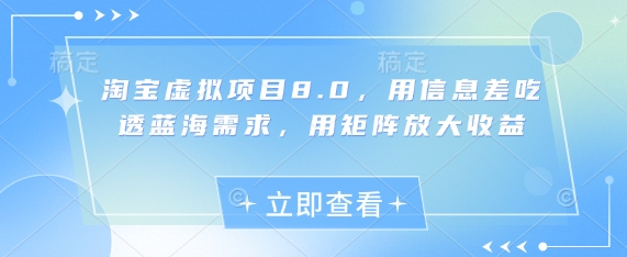 淘宝虚拟项目8.0，用信息差吃透蓝海需求，用矩阵放大收益|淘骐网赚资源库