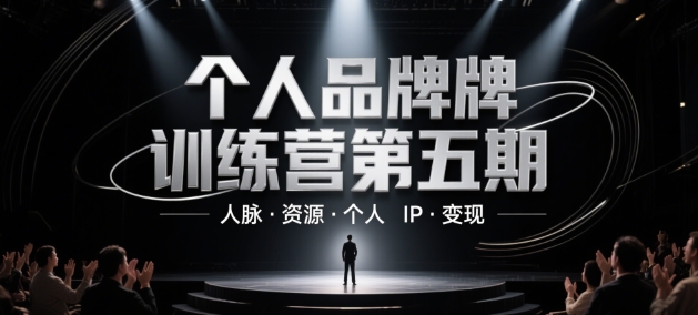 个人品牌训练营第五期,人脉·资源·个人IP·变现|淘骐网赚资源库