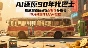 AI还原90年代巴士,一帧就让70后泪崩,播放量直接碾压90%怀旧号,每天操作十分钟,日入四位数|淘骐网赚资源库