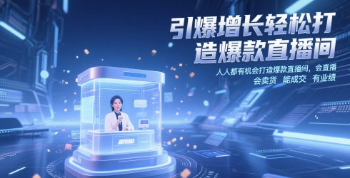引爆增长轻松打造爆款直播间,人人都有机会打造爆款直播间,会直播 会卖货 能成交 有业绩|淘骐网赚资源库