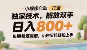 小程序自动打金独家技术，解放双手日入8张，长期稳定靠谱，小白宝妈轻松上手【揭秘】|淘骐网赚资源库