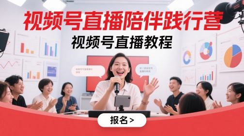 视频号直播陪伴践行营,视频号直播教程|淘骐网赚资源库