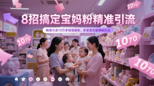 8招搞定宝妈粉精准引流，精准引流10万本地母婴粉，多渠道流量爆破玩法|淘骐网赚资源库