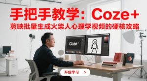手把手教学:Coze + 剪映批量生成火柴人心理学视频的硬核攻略|淘骐网赚资源库