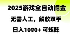 2025游戏全自动掘金,无需人工,解放双手日入1k+可矩阵【揭秘】|淘骐网赚资源库
