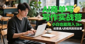 AI商单写作实战营,小白也能周入3k+,给普通人的低风险创业课|淘骐网赚资源库