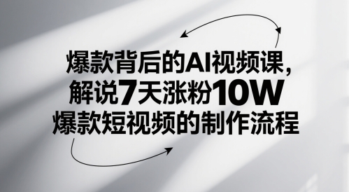 爆款背后的AI视频课，解说7天涨粉10W爆款短视频的制作流程|淘骐网赚资源库