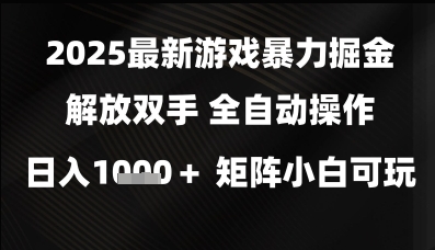 2025最新游戏暴力掘金解放双手,全自动操作,日入1k+矩阵,小白可玩【揭秘】|淘骐网赚资源库