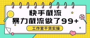快手暴力截流玩法，全自动无需人工，每日单号50+精准客资【揭秘】|淘骐网赚资源库
