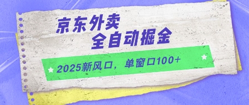 2025新风口,京东外卖全自动掘金,单窗口100+【揭秘】|淘骐网赚资源库