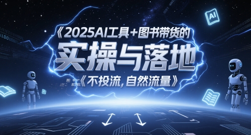 2025AI工具+图书带货的实操与落地，图文起号带货全攻略，不投流，自然流量|淘骐网赚资源库