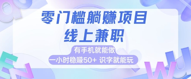 零门槛躺挣项目,线上兼职,有手机就能做 一小时稳挣50+,识字就能玩【揭秘】|淘骐网赚资源库