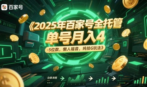 2025年百家号全托管,单号月入4-5位数,懒人福音,纯挂G玩法【揭秘】|淘骐网赚资源库