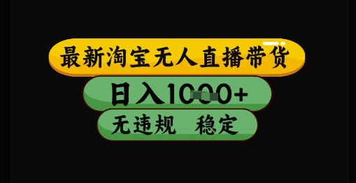 最新淘宝无人直播带货独家技术,日入1k+,无违规无封号,操作简单,长期稳定【揭秘】|淘骐网赚资源库