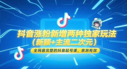 抖音涨粉新增两种独家玩法(新颖+主流二次元),全网最完整的抖音起号课,亲测有效|淘骐网赚资源库
