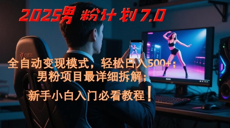 2025男粉计划7.0,全自动变现模式,轻松日入5张+,新手小白必看课程|淘骐网赚资源库