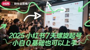 2025小红书7天螺旋起号，小白0基础也可以上手|淘骐网赚资源库