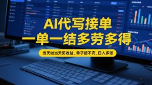 AI代写接单,一单一结多劳多得,当天做当天见收益,单子接不完,日入多张【全网最全实操课程】|淘骐网赚资源库