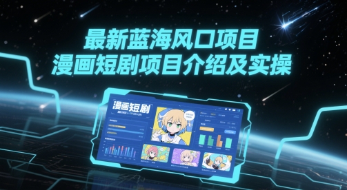 最新蓝海风口项目,漫画短剧项目介绍及实操|淘骐网赚资源库