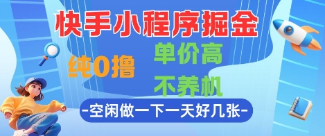 快手小程序掘金,纯0撸,单价高不养机 利用空闲时间做一做,一天好几张【揭秘】|淘骐网赚资源库
