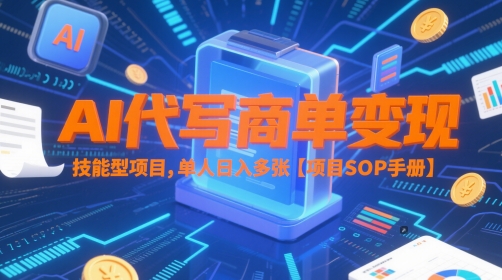 AI代写商单变现,技能型项目,单人日入多张 【项目SOP手册】|淘骐网赚资源库