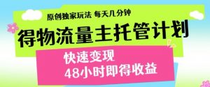 最新得物流量主计划,独家原创玩法,每天几分钟,快速变现,三至五天出收益【揭秘】|淘骐网赚资源库