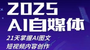 2025自媒体系统实战训练营,21天掌握AI图文短视频内容创作|淘骐网赚资源库