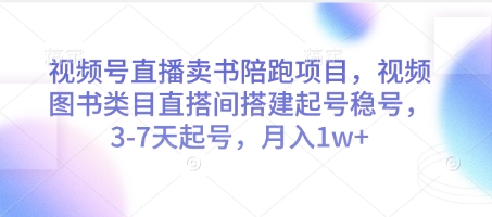视频号直播卖书陪跑项目，视频号图书类目直搭间搭建起号稳号，3-7天起号，月入1w+|淘骐网赚资源库